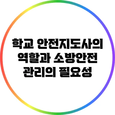 학교 안전지도사의 역할과 소방안전 관리의 필요성