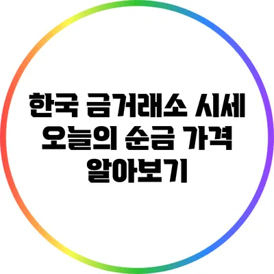 한국 금거래소 시세: 오늘의 순금 가격 알아보기