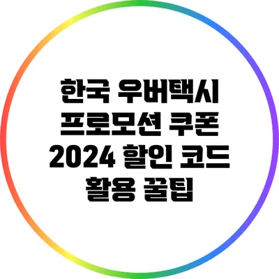 한국 우버택시 프로모션 쿠폰 2024 할인 코드 활용 꿀팁