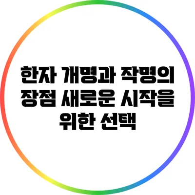 한자 개명과 작명의 장점: 새로운 시작을 위한 선택