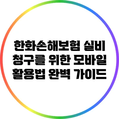 한화손해보험 실비 청구를 위한 모바일 활용법 완벽 가이드