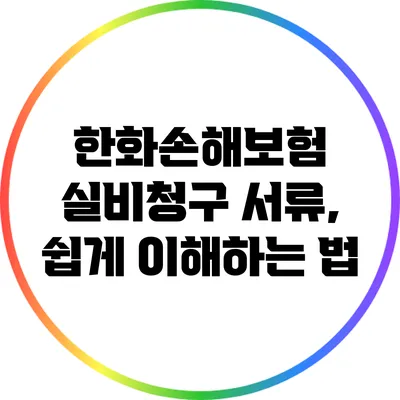 한화손해보험 실비청구 서류, 쉽게 이해하는 법