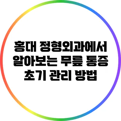 홍대 정형외과에서 알아보는 무릎 통증 초기 관리 방법