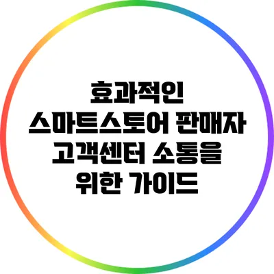 효과적인 스마트스토어 판매자 고객센터 소통을 위한 가이드