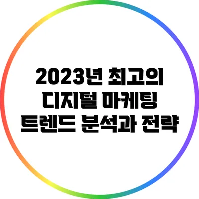 2023년 최고의 디지털 마케팅 트렌드 분석과 전략