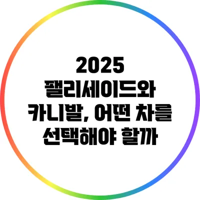 2025 팰리세이드와 카니발, 어떤 차를 선택해야 할까?