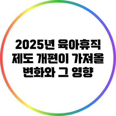 2025년 육아휴직 제도 개편이 가져올 변화와 그 영향