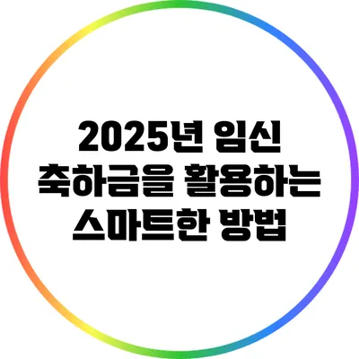 2025년 임신 축하금을 활용하는 스마트한 방법