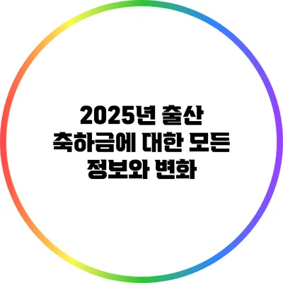 2025년 출산 축하금에 대한 모든 정보와 변화