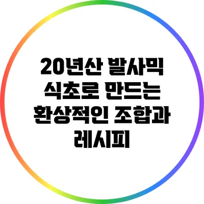 20년산 발사믹 식초로 만드는 환상적인 조합과 레시피