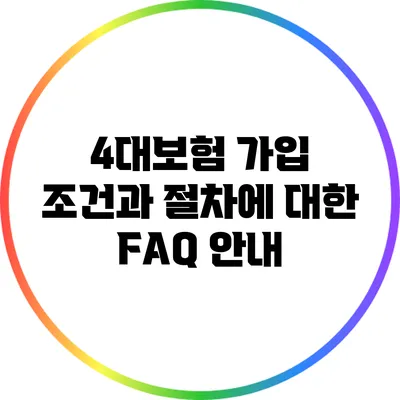 4대보험 가입 조건과 절차에 대한 FAQ 안내