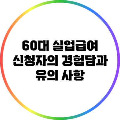 60대 실업급여 신청자의 경험담과 유의 사항