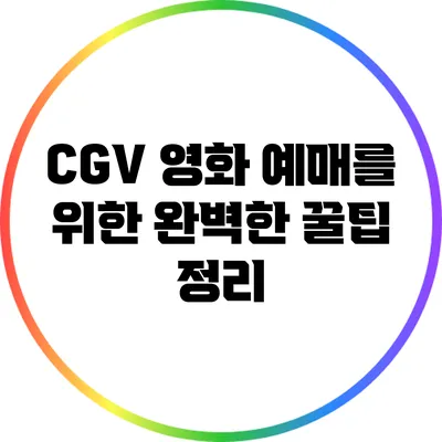 CGV 영화 예매를 위한 완벽한 꿀팁 정리