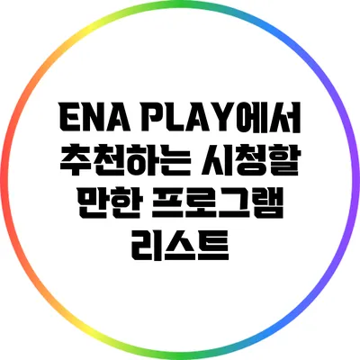 ENA PLAY에서 추천하는 시청할 만한 프로그램 리스트