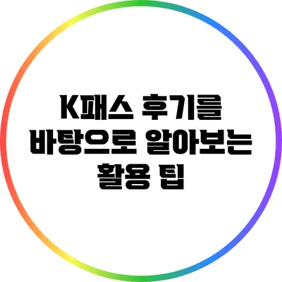 K패스 후기를 바탕으로 알아보는 활용 팁