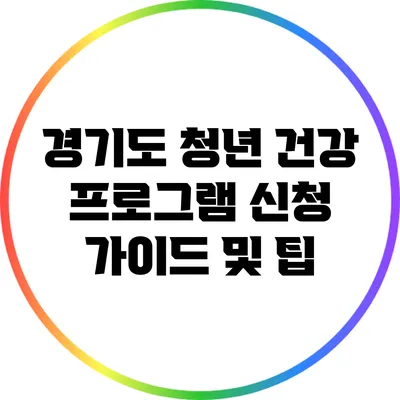 경기도 청년 건강 프로그램 신청 가이드 및 팁