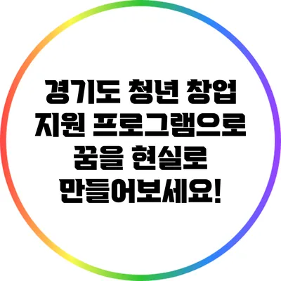 경기도 청년 창업 지원 프로그램으로 꿈을 현실로 만들어보세요!