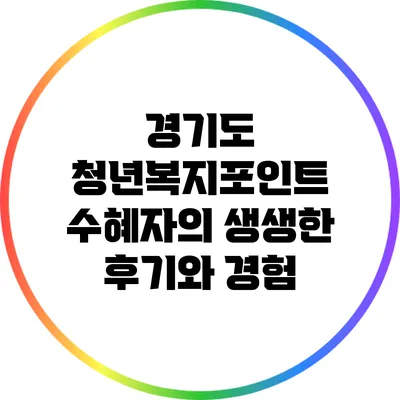 경기도 청년복지포인트 수혜자의 생생한 후기와 경험