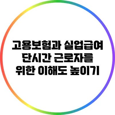 고용보험과 실업급여: 단시간 근로자를 위한 이해도 높이기
