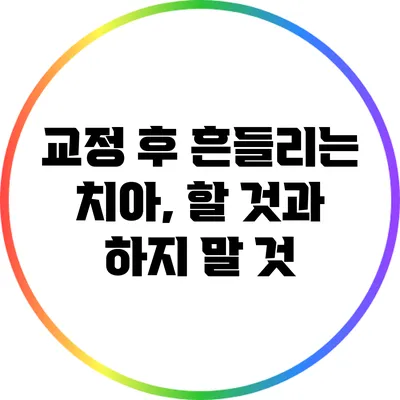 교정 후 흔들리는 치아, 할 것과 하지 말 것