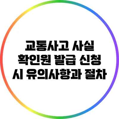 교통사고 사실 확인원 발급 신청 시 유의사항과 절차