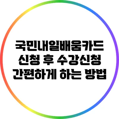 국민내일배움카드 신청 후 수강신청 간편하게 하는 방법