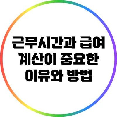 근무시간과 급여 계산이 중요한 이유와 방법