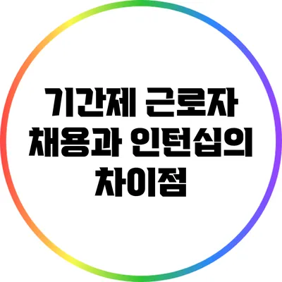 기간제 근로자 채용과 인턴십의 차이점