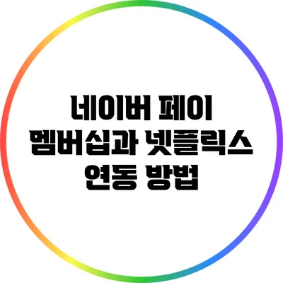 네이버 페이 멤버십과 넷플릭스 연동 방법