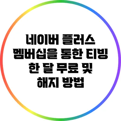 네이버 플러스 멤버십을 통한 티빙 한 달 무료 및 해지 방법