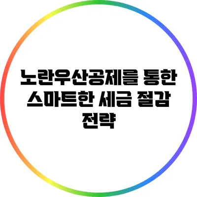 노란우산공제를 통한 스마트한 세금 절감 전략