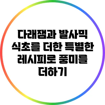 다래잼과 발사믹 식초를 더한 특별한 레시피로 풍미를 더하기