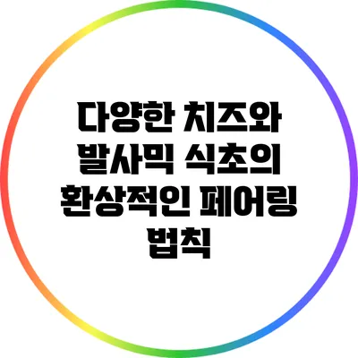 다양한 치즈와 발사믹 식초의 환상적인 페어링 법칙