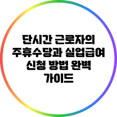 단시간 근로자의 주휴수당과 실업급여 신청 방법 완벽 가이드