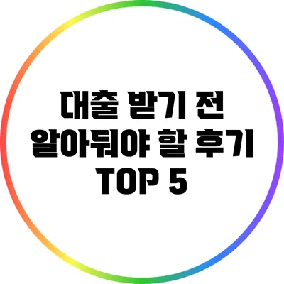 대출 받기 전 알아둬야 할 후기 TOP 5