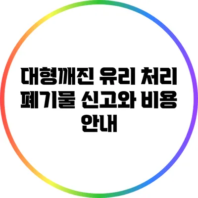대형깨진 유리 처리: 폐기물 신고와 비용 안내