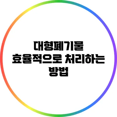 대형폐기물 효율적으로 처리하는 방법