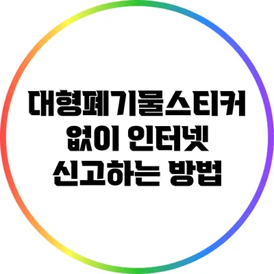 대형폐기물스티커 없이 인터넷 신고하는 방법