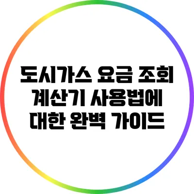 도시가스 요금 조회 계산기 사용법에 대한 완벽 가이드