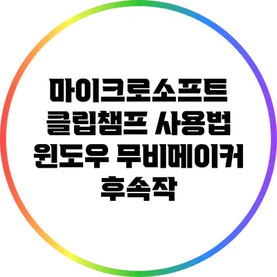 마이크로소프트 클립챔프 사용법 윈도우 무비메이커 후속작