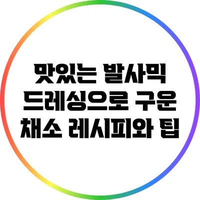 맛있는 발사믹 드레싱으로 구운 채소 레시피와 팁