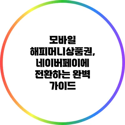 모바일 해피머니상품권, 네이버페이에 전환하는 완벽 가이드