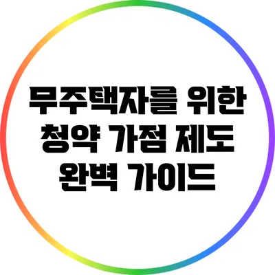 무주택자를 위한 청약 가점 제도 완벽 가이드