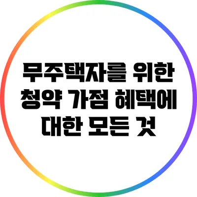 무주택자를 위한 청약 가점 혜택에 대한 모든 것