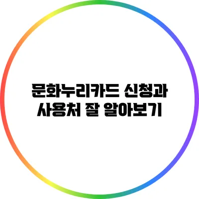 문화누리카드 신청과 사용처 잘 알아보기