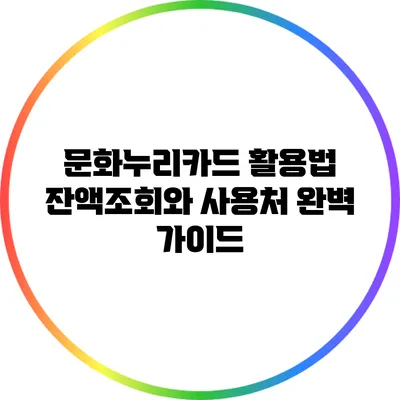 문화누리카드 활용법: 잔액조회와 사용처 완벽 가이드