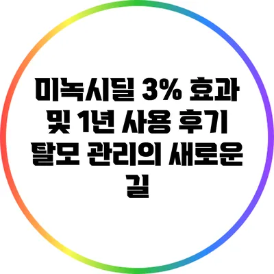 미녹시딜 3% 효과 및 1년 사용 후기: 탈모 관리의 새로운 길