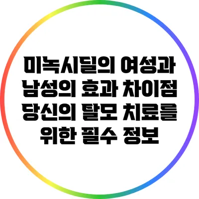 미녹시딜의 여성과 남성의 효과 차이점: 당신의 탈모 치료를 위한 필수 정보