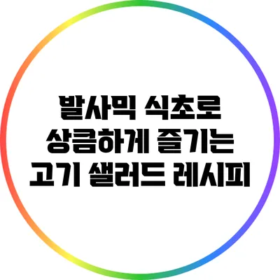 발사믹 식초로 상큼하게 즐기는 고기 샐러드 레시피