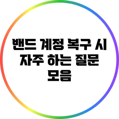 밴드 계정 복구 시 자주 하는 질문 모음